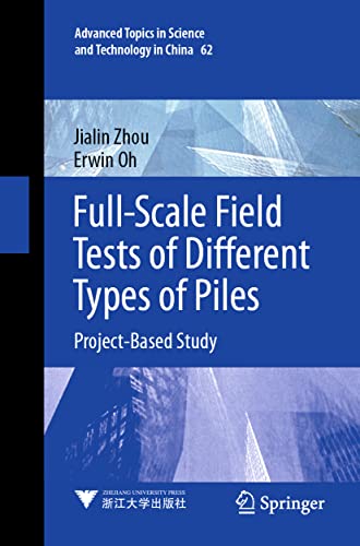 Full-Scale Field Tests of Different Types of Piles: Project-Based Study (Advanced Topics in Science and Technology in China, 62)