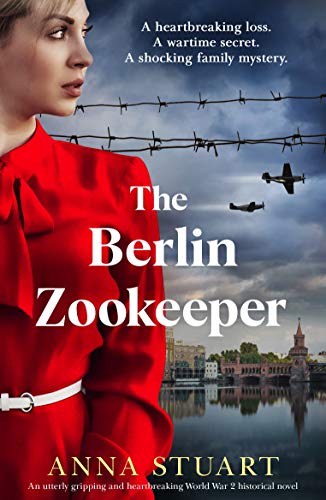 The Berlin Zookeeper: An utterly gripping and heart-breaking World War 2 historical novel by [Anna Stuart]
