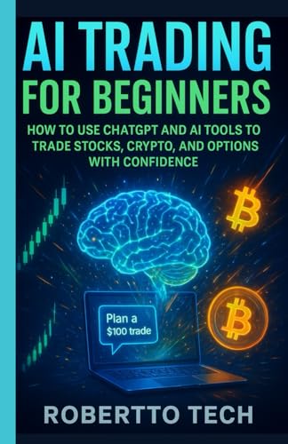 AI TRADING FOR BEGINNERS: HOW TO USE CHATGPT AND AI TOOLS TO TRADE STOCKS, CRYPTO, AND OPTIONS WITH CONFIDENCE