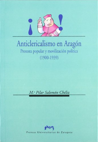 Anticlericalismo en Aragón. Protesta popular y movilización política