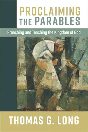 Book cover Proclaiming the Parables: Preaching and Teaching the Kingdom of God