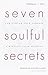 Seven Soulful Secrets: For Finding Your Purpose and Minding Your Mission