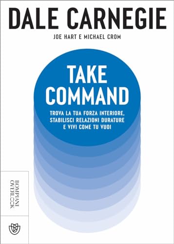Take command. Trova la tua forza interiore, stabilisci relazioni durature e vivi come vuoi tu