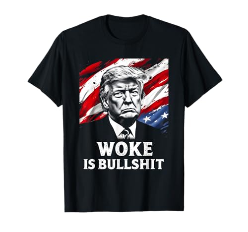 Donald Trump Anti Woke Woke Is Bullshit Politischer Humor T-Shirt
