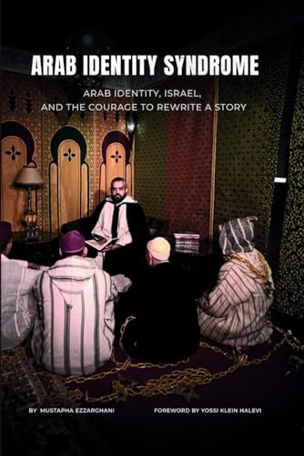 Arab Identity Syndrome: Arab Identity, Israel, And The Courage To Rewrite A Story