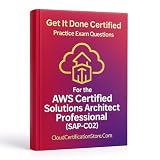 Get It Done Certified Practice Exam Questions for the AWS Certified Solutions Architect Professional (SAP-C02): 550 Exam-Style Questions | Detailed Explanations | Review Checklist & Scorecard