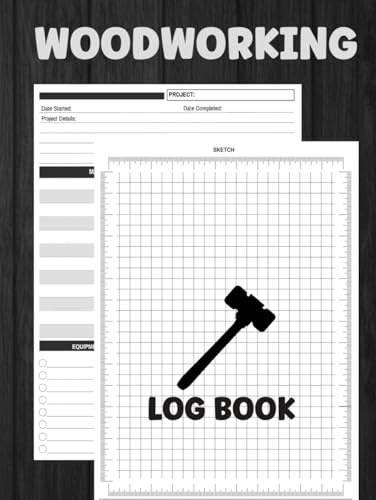 Woodworking Log Book: For Any Carpenter or Woodworker to Organize and Keep Track of Carpentry Projects