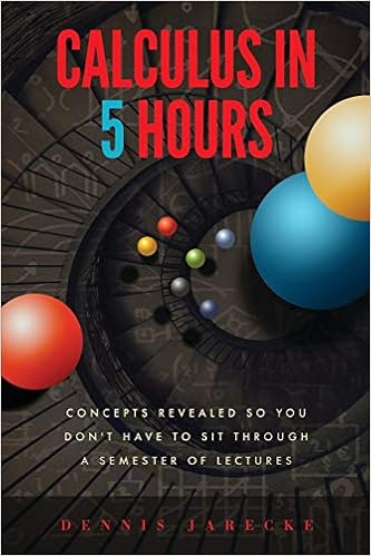 Calculus in 5 Hours: Concepts Revealed so You Don't Have to Sit Through a Semester of Lectures book cover