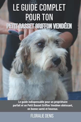  Le guide complet pour ton Petit Basset Griffon Vendéen: Le guide indispensable pour un propriétaire parfait et un Petit Basset Griffon Vendéen obéissant, en bonne santé et heureux.