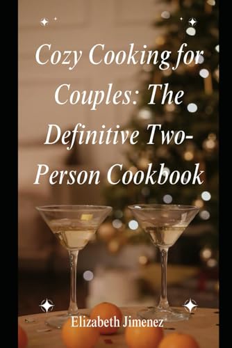Cozy Cooking for Couples: The Definitive Two-Person Cookbook