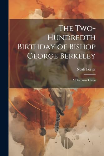 The Two-Hundredth Birthday of Bishop George Berkeley: A Discourse Given