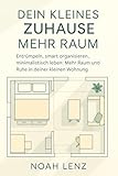 Dein Kleines Zuhause. Mehr Raum: Entrümpeln, smart organisieren, minimalistisch leben. Mehr Raum und Ruhe in deiner kleinen Wohnung.