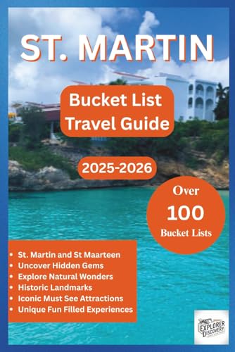 ST. MARTIN BUCKET LIST TRAVEL GUIDE 2025-2026: Discover, Explore and Experience the Island’s...