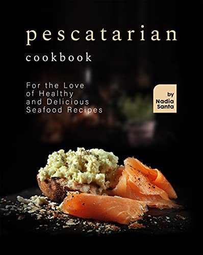 Pescatarian Cookbook: For the Love of Healthy and Delicious Seafood Recipes (English Edition)