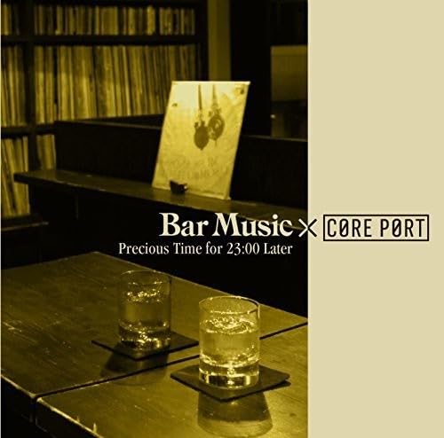 CORE PORT BAR MUSIC セット Amazon.co.jp: Bar Music×CORE PORT -Precious Time for 23:00 Later