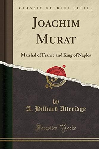 Joachim Murat: Marshal of France and King of Naples (Classic Reprint)