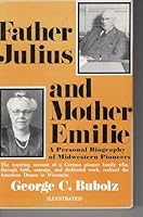 Father Julius and Mother Emilie: A personal biography of midwestern pioneers 0682483540 Book Cover