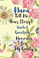 Nana Tell Me Your Story Memories for My Family: A Keepsake Journal To Celebrate Nana's Life With Guided Questions B09YNF5N8K Book Cover