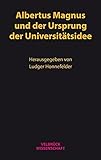  Albertus Magnus und der Ursprung der Universitätsidee: Die Begegnung der Wissenschaftskulturen im 13. Jahrhundert und die Entdeckung des Konzepts der »Bildung durch Wissenschaft«