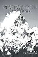 Perfect Faith: His Faith; Not Ours 1490508562 Book Cover