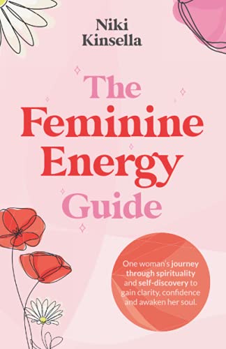 The Feminine Energy Guide: FROM SELF-REJECTION TO SOUL CONNECTION...