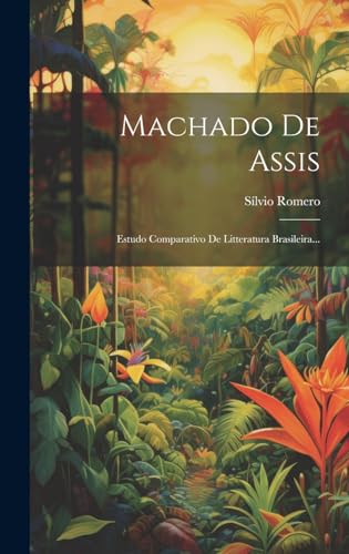 Machado De Assis: Estudo Comparativo De Litteratura Brasileira... (Portuguese Edition)