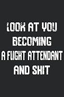 Look at you becoming A Flight Attendant And Shit Funny Flight Attendant Notebook Graduation gift: Notebook/Journal Track Lessons, Homebook To Define ... And To do list | 6"x9", 120 pages | Lined 1656048949 Book Cover