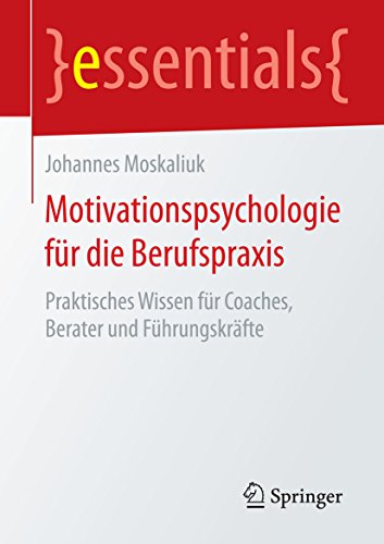 Motivationspsychologie für die Berufspraxis: Praktisches Wissen für Coaches, Berater und Führungskräfte...