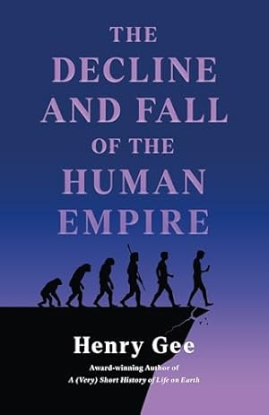 The Decline and Fall of the Human Empire: Why Our Species Is on the Edge of Extinction