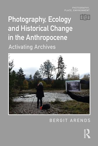 Photography, Ecology Anthropocene Décoder les Archives Visuelles