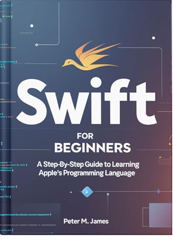 Swift for Beginners: A Step-by-Step Guide to Learning Apple's Programming Language