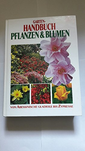 Garten-Handbuch Pflanzen & Blumen : von abessinische Gladiole bis Zypresse.