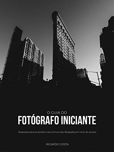 O guia do fotógrafo iniciante: Respostas para as dúvidas mais comuns dos fotógrafos em início de car