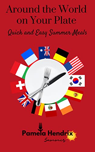 Around the World on Your Plate - Quick and Easy Summer Meals