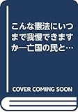 こんな憲法にいつまで我慢できますか: 亡国の民とならないために