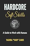 Hardcore Soft Skills: A Guide to Work with Humans