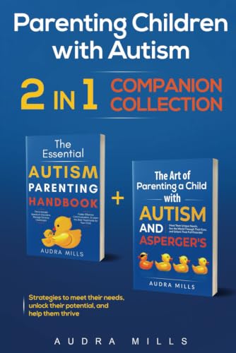 Parenting Children with Autism - 2 in 1 Companion Collection: Strategies to Meet Their Needs, Unlock Their Potential, and Help Them Thrive