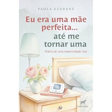 Capa do livro Eu era uma mãe perfeita... até me tornar uma: diário de uma maternidade real