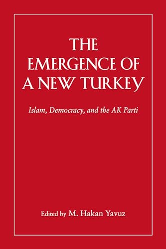 The Emergence of a New Turkey: Islam, Democracy, and the AK Parti (Utah Series in Turkish and Islamic Stud)