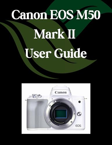 Canon EOS M50 Mark II User Guide: A Comprehensive and Detailed Manual for Photographers and Creatives for Beginners and Seniors (English Edition)