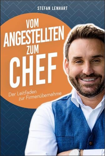 Vom Angestellten zum Chef: Erfolgreiche Unternehmensführung leicht gemacht: Der kompakte Ratgeber für Führungskräfte und Gründer