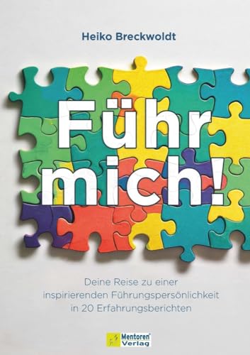 Führ mich!: Deine Reise zu einer inspirierenden Führungspersönlichkeit in 20 Erfahrungsberichten. Von einer Führungskraft zu einer inspirierenden ... lernen in 20 spannenden Kurzgeschichten