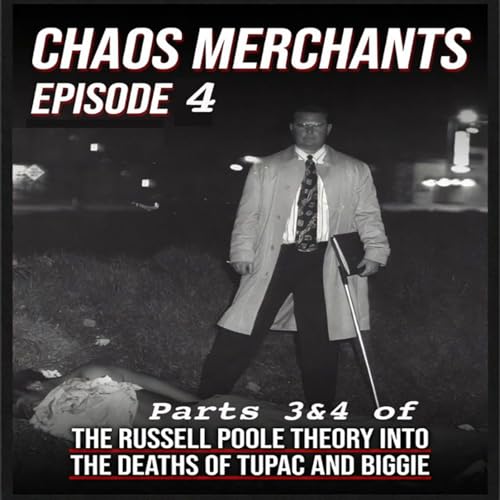 This is Episode 4 of the Chaos Merchants Podcast where we examine the Russell Poole Theory into the Murders of Tupac and Biggie at the time of his death. This is parts 3 & 4 of the Russell Poole Theory.