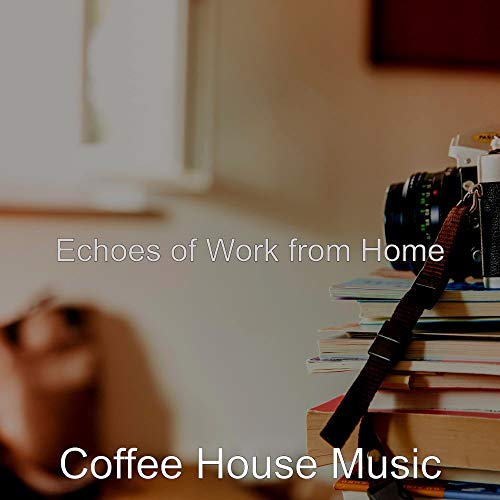 Echoes of Work from Home by Coffee House Music on Prime Music