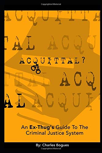 Acquittal? An Ex-Thug's Guide To The Criminal Justice System.: Acquittal? An Ex-Thug's Guide To The Criminal Justice System