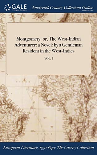 Montgomery: or, The West-Indian Adventurer: a Novel: by a Gentleman Resident in the West-Indies; VOL. I