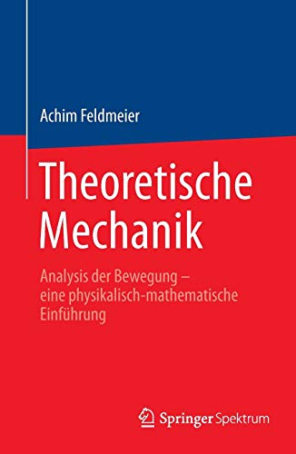 Theoretische Mechanik: Analysis der Bewegung - eine physikalisch-mathematische Einführung Theoretische Mechanik: Analysis der Bewegung - eine physikalisch-mathematische Einführung