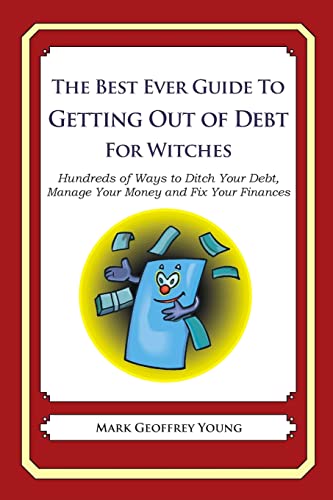 The Best Ever Guide to Getting Out of Debt for Witches: Hundreds of Ways to Ditch Your Debt, Manage Your Money and Fix Your Finances