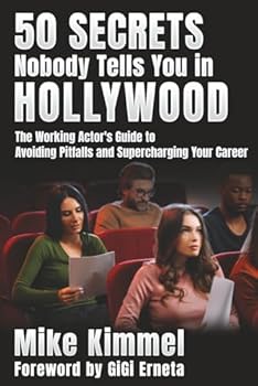 50 Secrets Nobody Tells You in Hollywood: The Working Actor's Guide to Avoiding Pitfalls and Supercharging Your Career (The Professional Actor Series)
