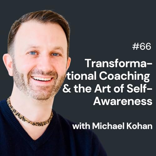 Transformational Coaching and the Art of Self-Awareness with Michael Kohan cover art